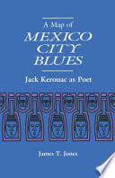 A map of Mexico City blues : Jack Kerouac as poet /