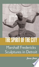 The spirit of the city : Marshall Fredericks sculptures in Detroit /