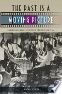The past is a moving picture : preserving the twentieth century on film /