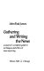 Gathering and writing the news : a reporter's complete guide to techniques and ethics of news reporting /