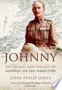 Johnny : the legend and tragedy of General Sir Ian Hamilton /