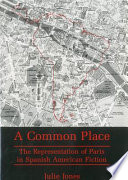 A common place : the representation of Paris in Spanish American fiction /