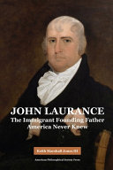 John Laurance : the immigrant founding father America never knew /