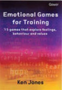 Emotional games for training : 15 games that explore feelings, behaviour and values /