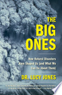 The big ones : how natural disasters have shaped us (and what we can do about them) /