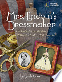 Mrs. Lincoln's dressmaker : the unlikely friendship of Elizabeth Keckley & Mary Todd Lincoln /