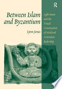 Between Islam and Byzantium : Aght'amar and the visual construction of medieval Armenian rulership /
