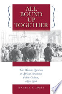 All bound up together : the woman question in African American public culture, 1830-1900 /