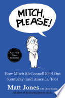 Mitch, please! : how Mitch McConnell sold out Kentucky (and America, too) /