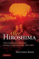 After Hiroshima : the United States, race, and nuclear weapons in Asia, 1945-1965 /