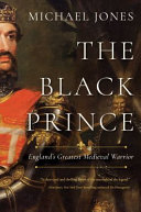 The Black Prince : England's greatest medieval warrior /