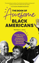The book of awesome black Americans : scientific pioneers, trailblazing entrepreneurs, barrier-breaking activists and afro-futurists /