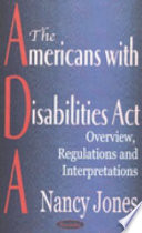 The Americans with Disabilities Act (ADA) : overview, regulations and interpretations /