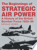 The beginnings of strategic air power : a history of the British bomber force, 1923-1939 /