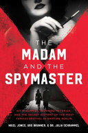 The madam and the spymaster : the secret history of the most famous brothel in wartime Berlin /