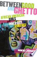 Between good and ghetto : African American girls and inner-city violence /