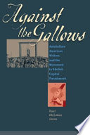 Against the gallows : antebellum American writers and the movement to abolish capital punishment /