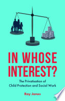 In whose interest? : the privatisation of child protection and social work /