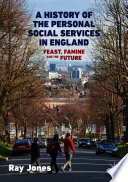 A History of the Personal Social Services in England : Feast, Famine and the Future /