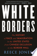 White borders : the history of race and immigration in the United States from Chinese exclusion to the border wall /