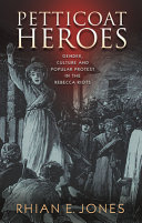 Petticoat heroes : gender, culture and popular protest in the Rebecca Riots /