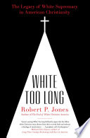 White too long : the legacy of white supremacy in American Christianity /