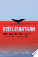 Red leviathan : the secret history of Soviet whaling /