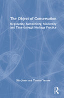 The object of conservation : an ethnography of heritage practice /