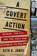 A covert action : Reagan, the CIA, and the Cold War struggle in Poland /