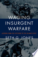 Waging insurgent warfare : lessons from the Vietcong to the Islamic State /
