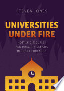 Universities Under Fire : Hostile Discourses and Integrity Deficits in Higher Education /