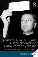 Roberto Busa, S.J. and the emergence of humanities computing : the priest and the punched cards /