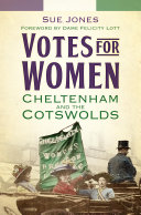Votes for women : Cheltenham and the Cotswolds /