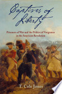 Captives of liberty : prisoners of war and the politics of vengeance in the American Revolution /