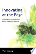 Innovating at the edge : how organizations evolve and embed innovation capability /
