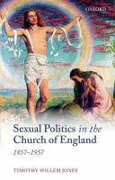 Sexual politics in the Church of England, 1857-1957 /