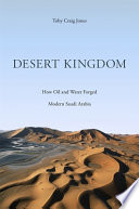 Desert kingdom : how oil and water forged modern Saudi Arabia /