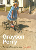 Grayson Perry : portrait of the artist as a young girl /