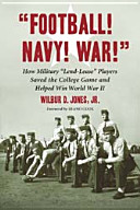 "Football! Navy! War!" : how military "lend-lease" players saved the college game and helped win World War II /