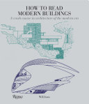 How to read modern buildings : a crash course in the architecture of the modern era /