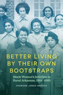 Better living by their own bootstraps : Black women's activism in rural Arkansas, 1914-1965 /