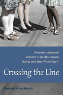 Crossing the line : women's interracial activism in South Carolina during and after World War II /