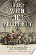 They were her property : white women as slave owners in the American South /