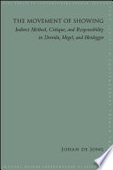 The movement of showing : indirect method, critique, and responsibility in Derrida, Hegel, and Heidegger /