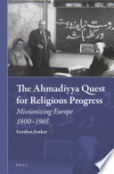 The Ahmadiyya quest for religious progress : missionizing Europe 1900-1965 /