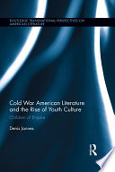 Cold War American Literature and the Rise of Youth Culture : Children of Empire /