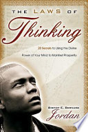 The laws of thinking : 20 secrets to using the divine power of your mind to manifest prosperity /