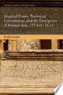 Imperial power, provincial government, and the emergence of Roman Asia, 133 BCE-14 CE /
