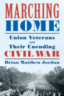 Marching home : Union veterans and their unending Civil War /