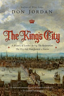The king's city : a history of London during the Restoration : the city that transformed a nation /